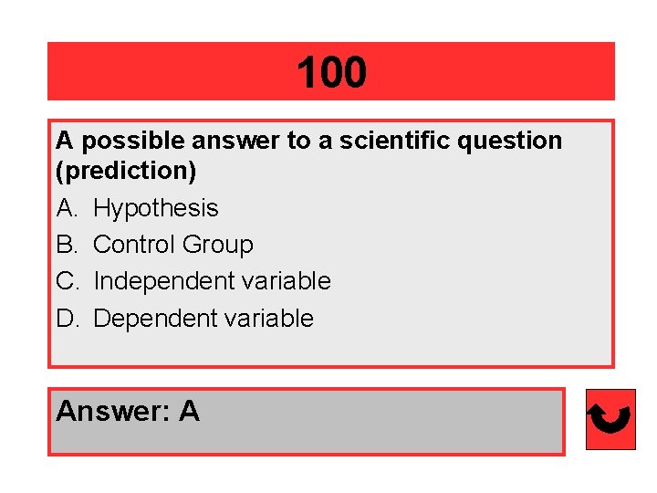 100 A possible answer to a scientific question (prediction) A. Hypothesis B. Control Group