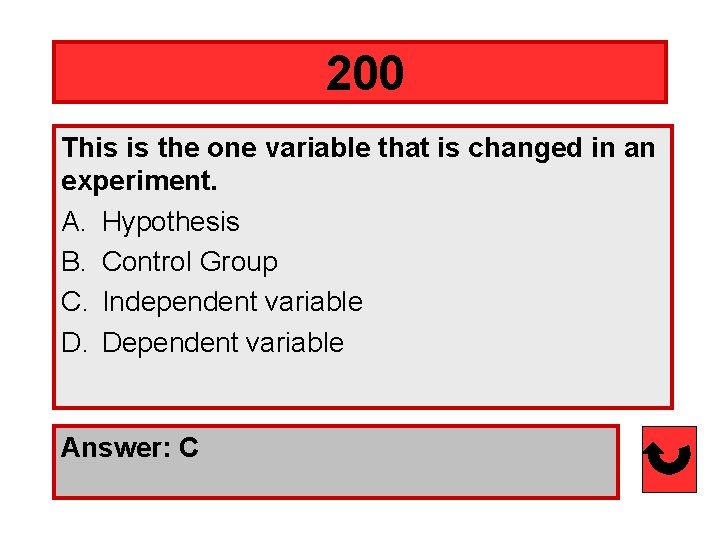 200 This is the one variable that is changed in an experiment. A. Hypothesis