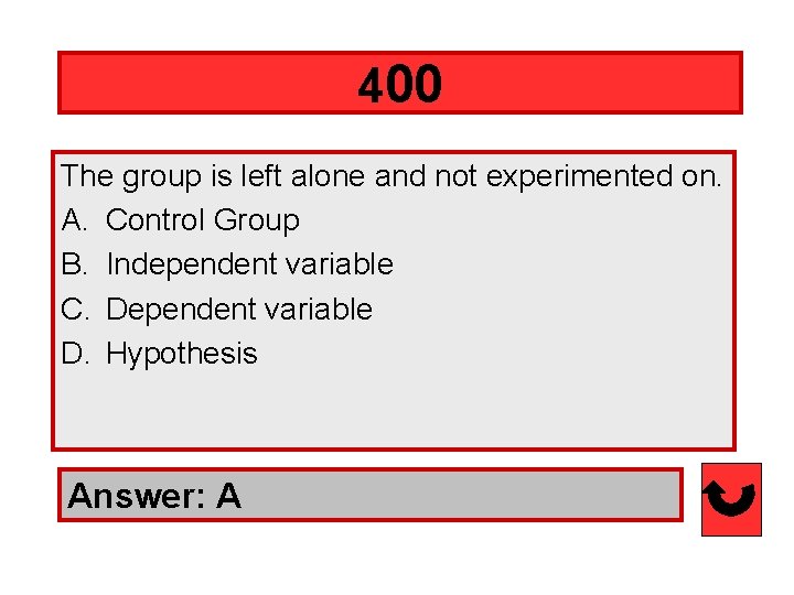 400 The group is left alone and not experimented on. A. Control Group B.