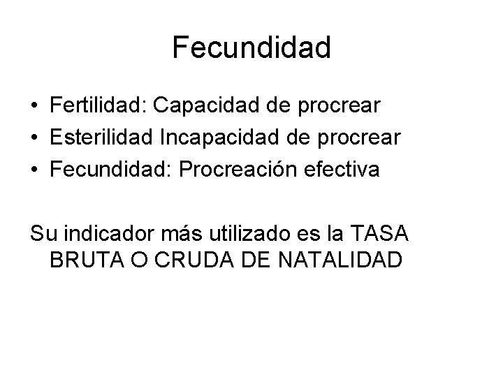 Fecundidad • Fertilidad: Capacidad de procrear • Esterilidad Incapacidad de procrear • Fecundidad: Procreación