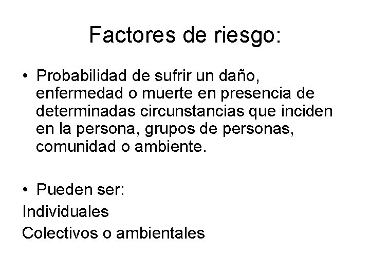 Factores de riesgo: • Probabilidad de sufrir un daño, enfermedad o muerte en presencia