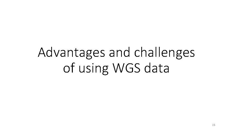 Advantages and challenges of using WGS data 15 