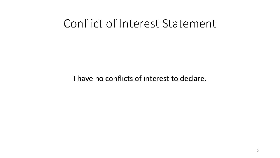 Conflict of Interest Statement I have no conflicts of interest to declare. 2 