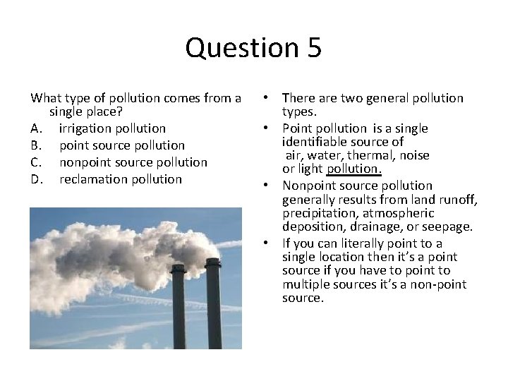 Question 5 What type of pollution comes from a single place? A. irrigation pollution