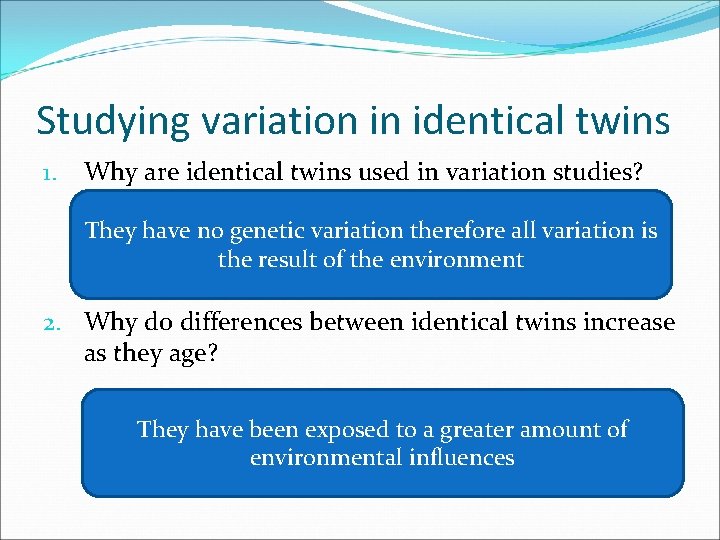 Studying variation in identical twins 1. Why are identical twins used in variation studies?
