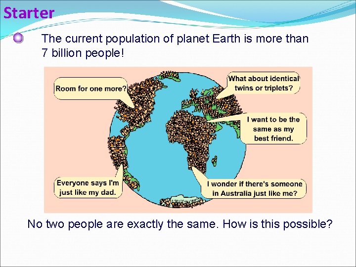 Starter The current population of planet Earth is more than 7 billion people! No