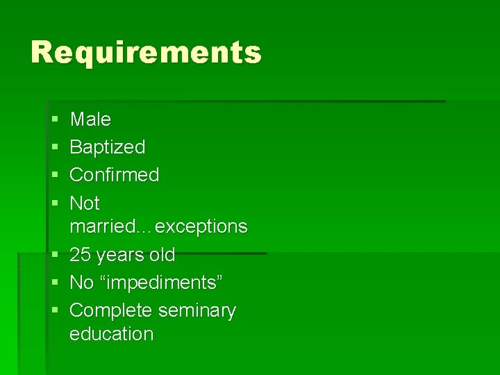 Requirements § § § § Male Baptized Confirmed Not married…exceptions 25 years old No