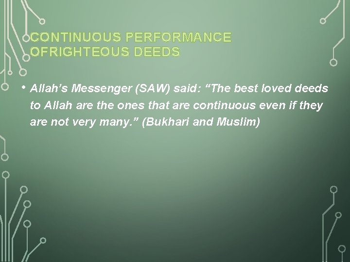 CONTINUOUS PERFORMANCE OFRIGHTEOUS DEEDS • Allah’s Messenger (SAW) said: “The best loved deeds to