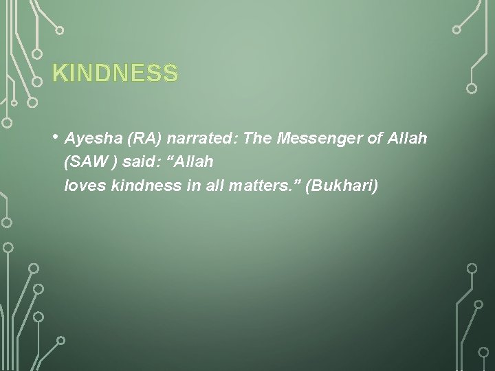 KINDNESS • Ayesha (RA) narrated: The Messenger of Allah (SAW ) said: “Allah loves