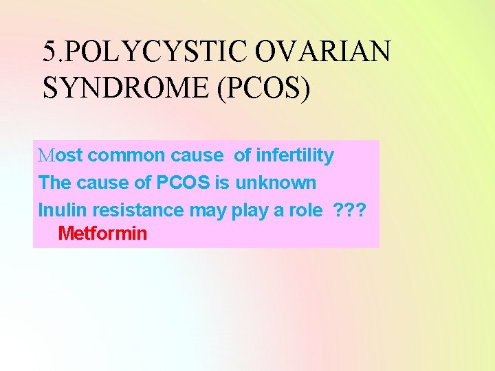 5. POLYCYSTIC OVARIAN SYNDROME (PCOS) Most common cause of infertility The cause of PCOS