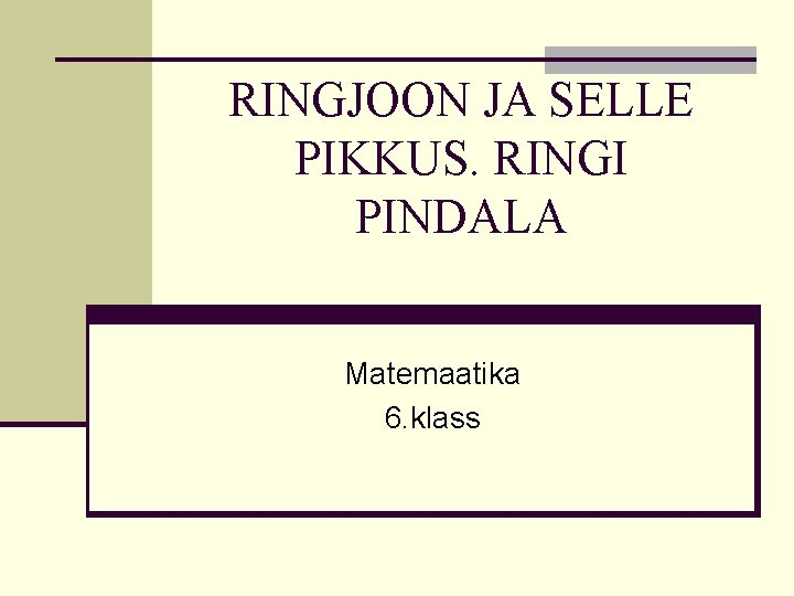RINGJOON JA SELLE PIKKUS. RINGI PINDALA Matemaatika 6. klass 
