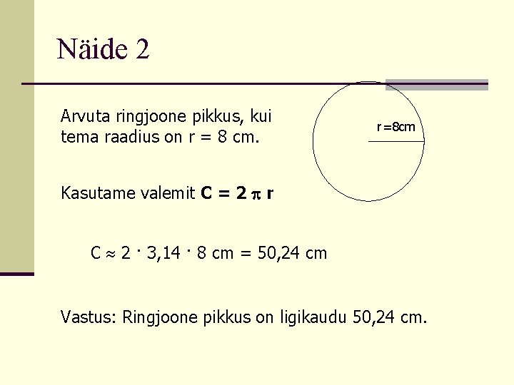 Näide 2 Arvuta ringjoone pikkus, kui tema raadius on r = 8 cm. r=8