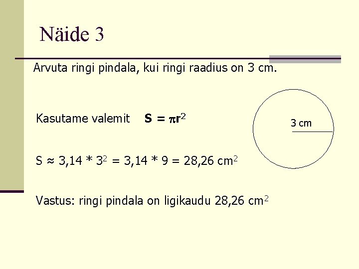 Näide 3 Arvuta ringi pindala, kui ringi raadius on 3 cm. Kasutame valemit S
