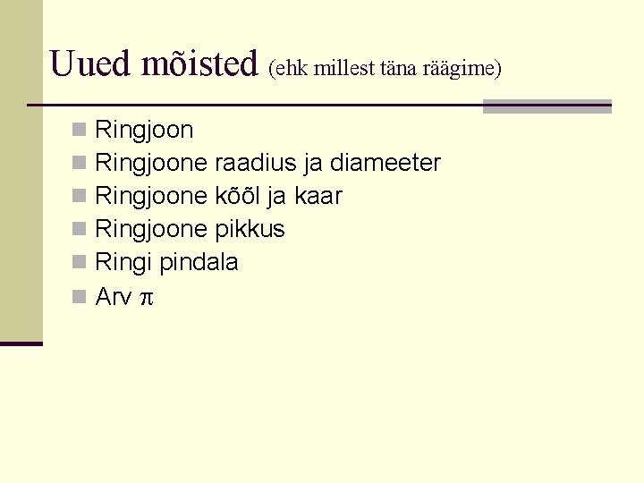 Uued mõisted (ehk millest täna räägime) Ringjoone raadius ja diameeter Ringjoone kõõl ja kaar