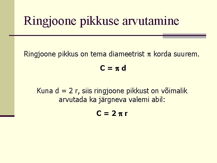 Ringjoone pikkuse arvutamine Ringjoone pikkus on tema diameetrist korda suurem. C= d Kuna d