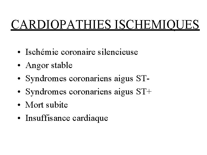 CARDIOPATHIES ISCHEMIQUES • • • Ischémie coronaire silencieuse Angor stable Syndromes coronariens aigus ST+