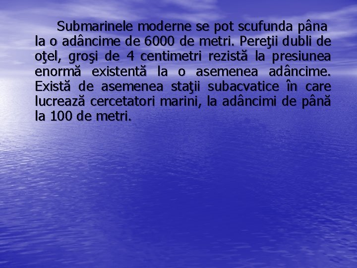 Submarinele moderne se pot scufunda pâna la o adâncime de 6000 de metri. Pereţii