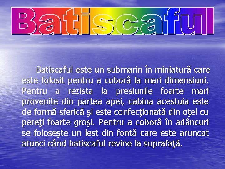 Batiscaful este un submarin în miniatură care este folosit pentru a coborâ la mari