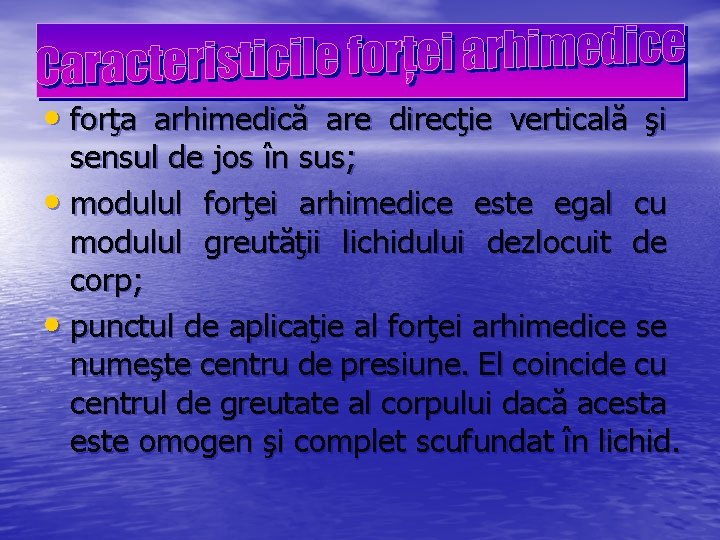  • forţa arhimedică are direcţie verticală şi sensul de jos în sus; •