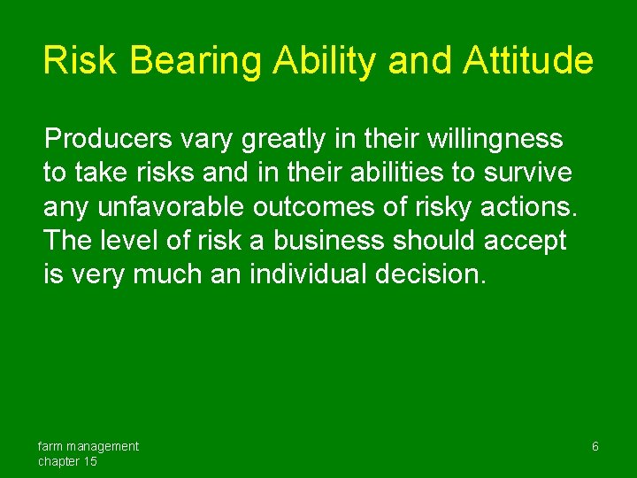 Risk Bearing Ability and Attitude Producers vary greatly in their willingness to take risks