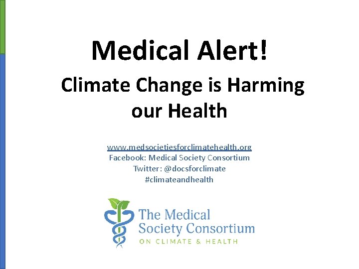 Medical Alert! Climate Change is Harming our Health www. medsocietiesforclimatehealth. org Facebook: Medical Society