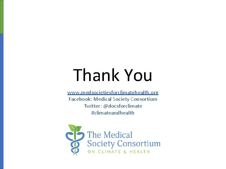 Thank You www. medsocietiesforclimatehealth. org Facebook: Medical Society Consortium Twitter: @docsforclimate #climateandhealth www. medsocietiesforclimatehealth.