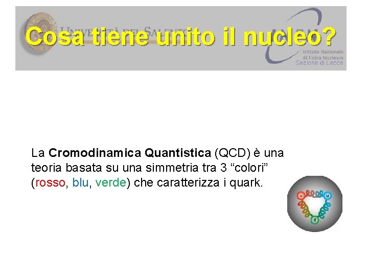 Cosa tiene unito il nucleo? La Cromodinamica Quantistica (QCD) è una teoria basata su