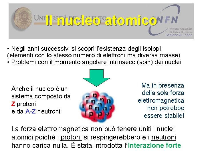 Il nucleo atomico • Negli anni successivi si scoprì l’esistenza degli isotopi (elementi con