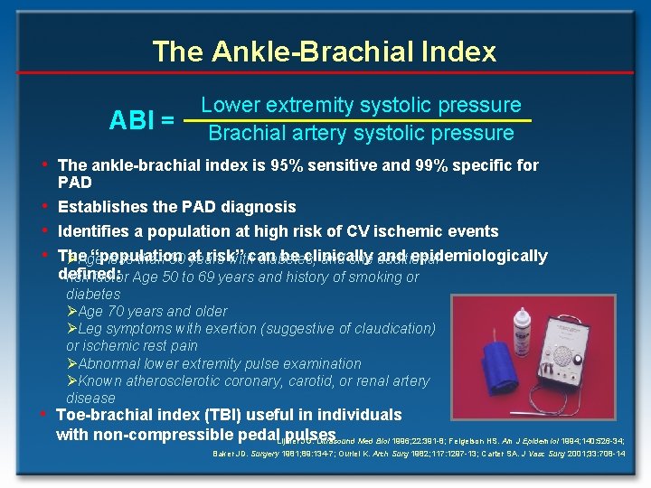 The Ankle-Brachial Index ABI = Lower extremity systolic pressure Brachial artery systolic pressure •
