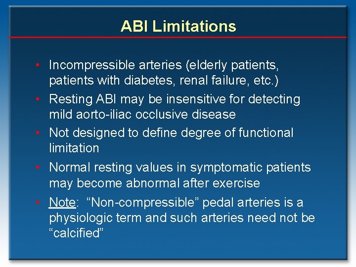 ABI Limitations • Incompressible arteries (elderly patients, patients with diabetes, renal failure, etc. )