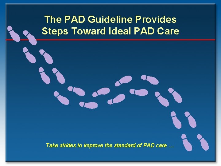 The PAD Guideline Provides Steps Toward Ideal PAD Care Take strides to improve the