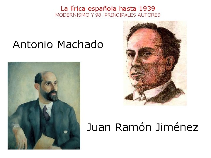 La lírica española hasta 1939 MODERNISMO Y 98. PRINCIPALES AUTORES Antonio Machado Juan Ramón