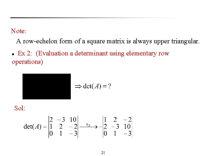 Note: A row-echelon form of a square matrix is always upper triangular. Ex 2: