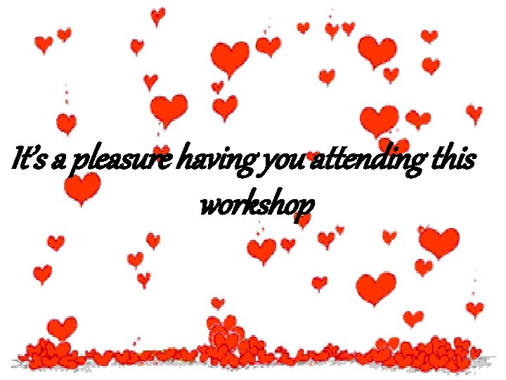 It’s a pleasure having you attending this workshop 