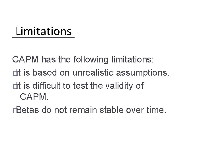 Limitations CAPM has the following limitations: �It is based on unrealistic assumptions. �It is Limitations CAPM has the following limitations: �It is based on unrealistic assumptions. �It is