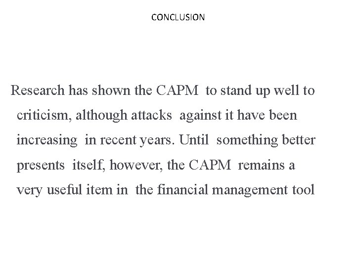 CONCLUSION Research has shown the CAPM to stand up well to criticism, although attacks CONCLUSION Research has shown the CAPM to stand up well to criticism, although attacks