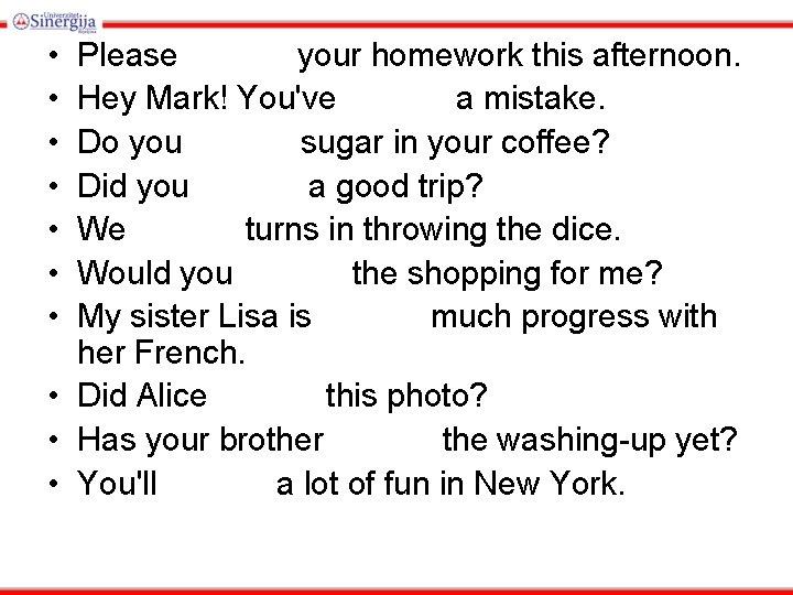  • • Please your homework this afternoon. Hey Mark! You've a mistake. Do