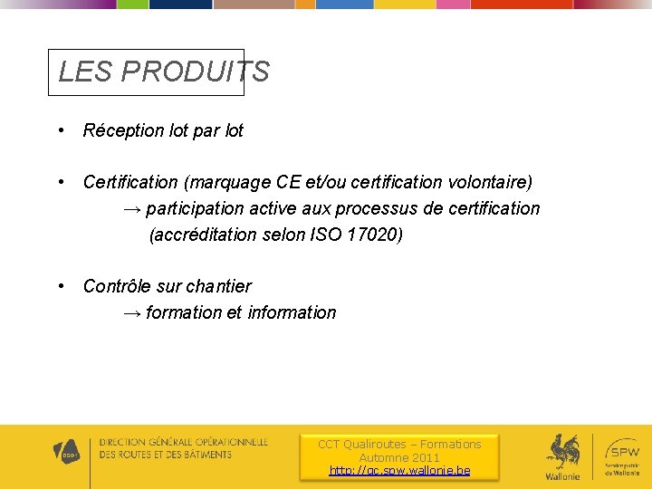 LES PRODUITS • Réception lot par lot • Certification (marquage CE et/ou certification volontaire)