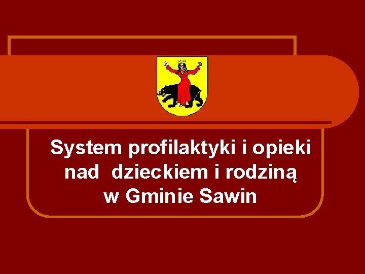 System profilaktyki i opieki nad dzieckiem i rodziną w Gminie Sawin 