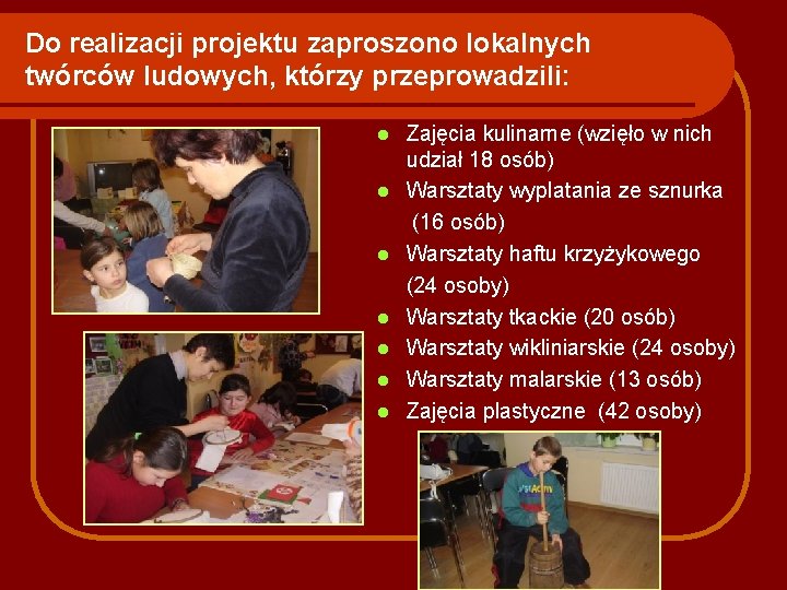 Do realizacji projektu zaproszono lokalnych twórców ludowych, którzy przeprowadzili: l l l l Zajęcia