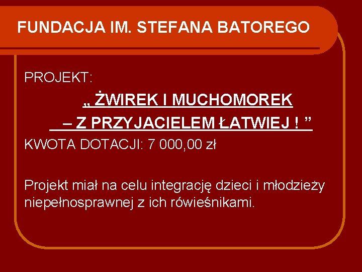 FUNDACJA IM. STEFANA BATOREGO PROJEKT: „ ŻWIREK I MUCHOMOREK – Z PRZYJACIELEM ŁATWIEJ !