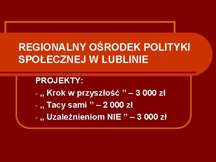 REGIONALNY OŚRODEK POLITYKI SPOŁECZNEJ W LUBLINIE PROJEKTY: - „ Krok w przyszłość ” –