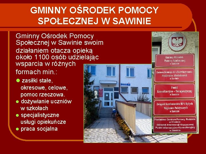 GMINNY OŚRODEK POMOCY SPOŁECZNEJ W SAWINIE Gminny Ośrodek Pomocy Społecznej w Sawinie swoim działaniem