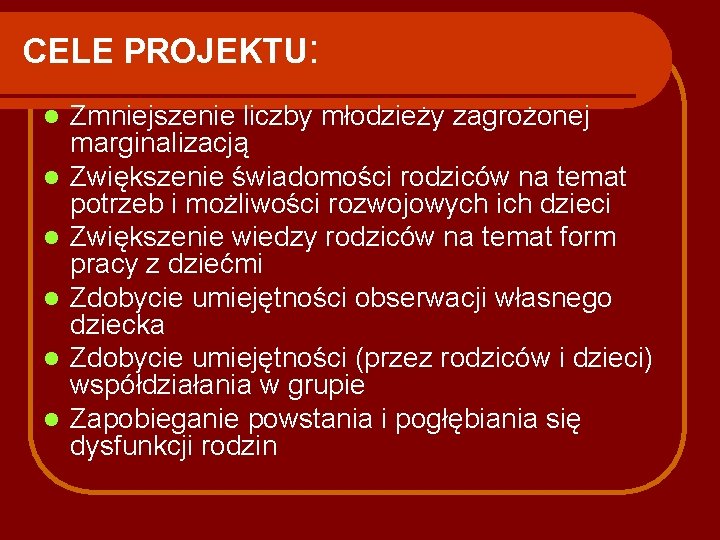 CELE PROJEKTU: l l l Zmniejszenie liczby młodzieży zagrożonej marginalizacją Zwiększenie świadomości rodziców na