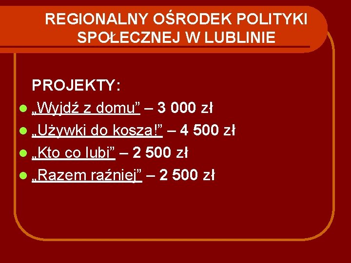 REGIONALNY OŚRODEK POLITYKI SPOŁECZNEJ W LUBLINIE PROJEKTY: l „Wyjdź z domu” – 3 000