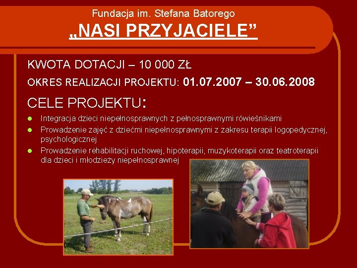 Fundacja im. Stefana Batorego „NASI PRZYJACIELE” KWOTA DOTACJI – 10 000 ZŁ OKRES REALIZACJI