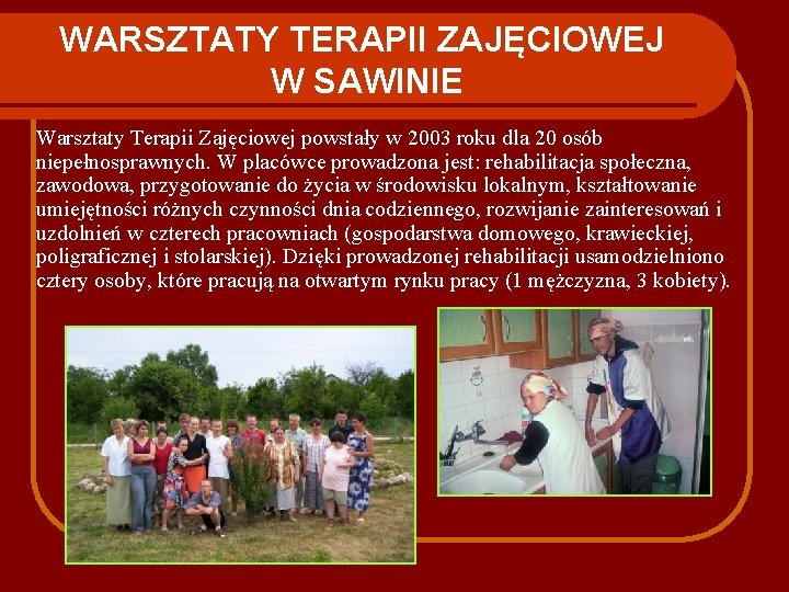 WARSZTATY TERAPII ZAJĘCIOWEJ W SAWINIE Warsztaty Terapii Zajęciowej powstały w 2003 roku dla 20