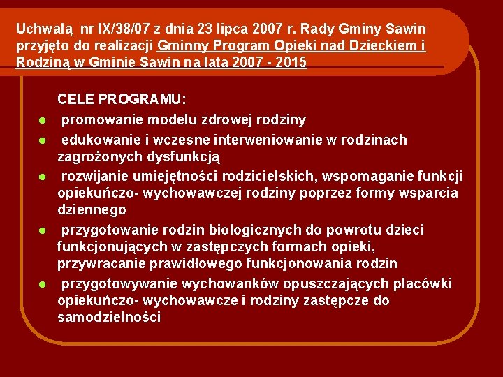 Uchwałą nr IX/38/07 z dnia 23 lipca 2007 r. Rady Gminy Sawin przyjęto do