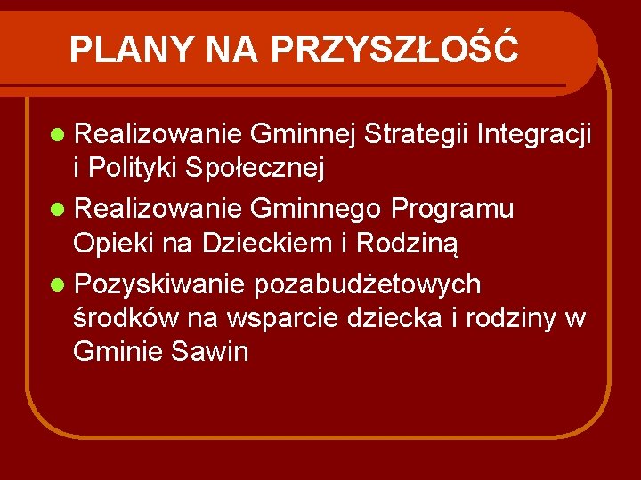 PLANY NA PRZYSZŁOŚĆ l Realizowanie Gminnej Strategii Integracji i Polityki Społecznej l Realizowanie Gminnego