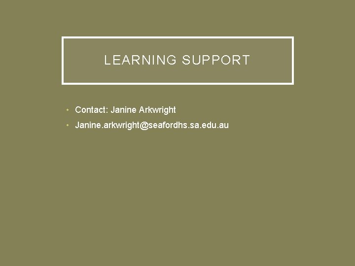 LEARNING SUPPORT • Contact: Janine Arkwright • Janine. arkwright@seafordhs. sa. edu. au 
